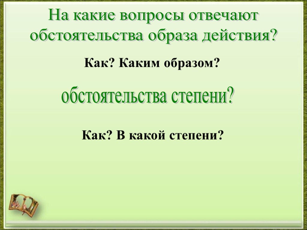 На какие вопросы отвечают обстоятельства образа действия? Как? Каким образом? обстоятельства степени? Как? В